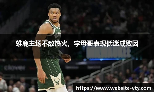 雄鹿主场不敌热火，字母哥表现低迷成败因