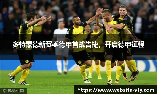 多特蒙德新赛季德甲首战告捷，开启德甲征程