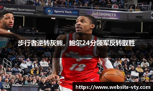 步行者逆转灰熊，鲍尔24分领军反转取胜