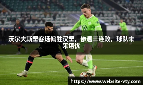 沃尔夫斯堡客场偏胜汉堡，惨遭三连败，球队未来堪忧