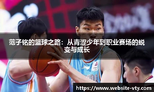 范子铭的篮球之路：从青涩少年到职业赛场的蜕变与成长