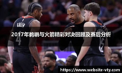 2017年鹈鹕与火箭精彩对决回顾及赛后分析