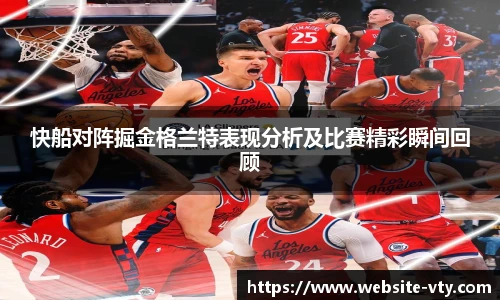 快船对阵掘金格兰特表现分析及比赛精彩瞬间回顾