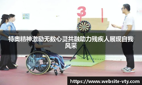 特奥精神激励无数心灵共融助力残疾人展现自我风采
